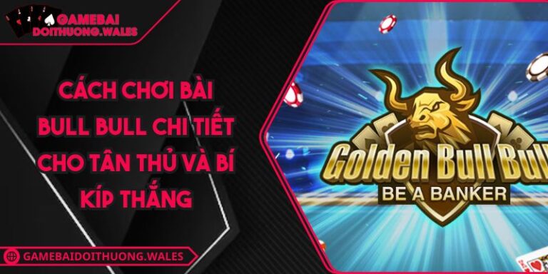 Cách chơi bài Bull Bull