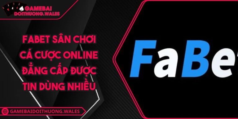 FABET Sân Chơi Cá Cược Online Đẳng Cấp Được Tin Dùng Nhiều