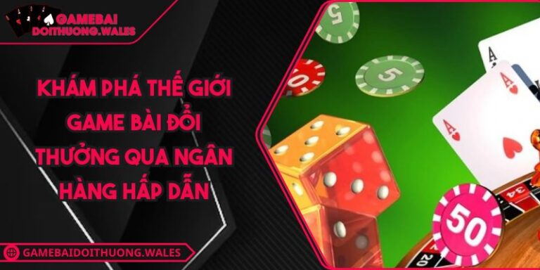 game bài đổi thưởng qua ngân hàng
