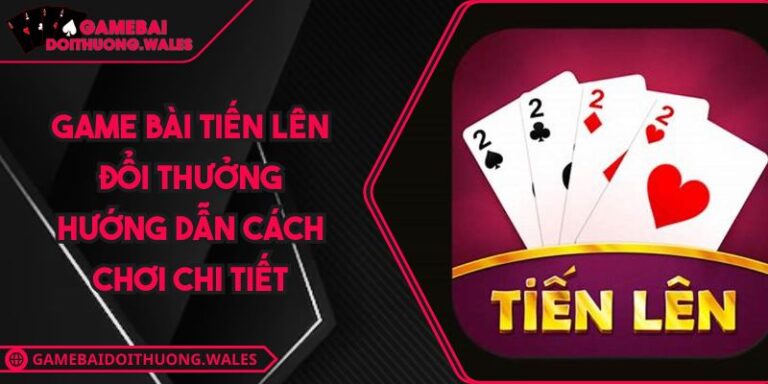 Game bài Tiến Lên đổi thưởng
