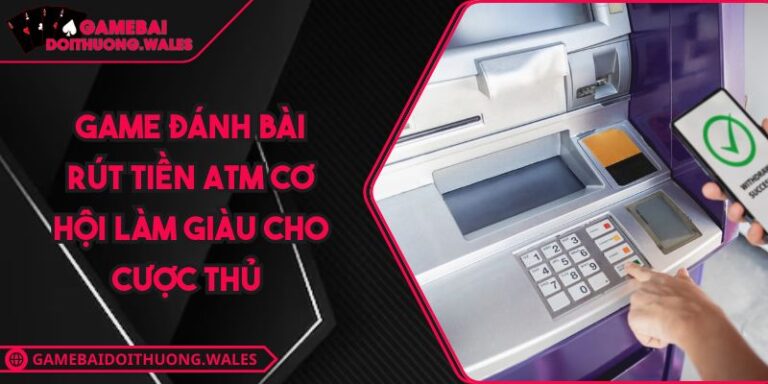 Game đánh bài rút tiền atm