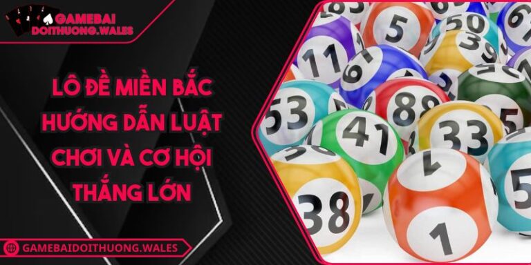Lô Đề Miền Bắc Hướng Dẫn Luật Chơi Và Cơ Hội Thắng Lớn