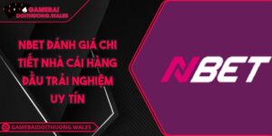 NBET Đánh Giá Chi Tiết Nhà Cái Hàng Đầu Trải Nghiệm Uy Tín