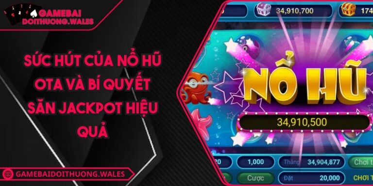 Sức Hút Của Nổ hũ Ota Và Bí Quyết Săn Jackpot Hiệu Quả 1 Sức Hút Của Nổ hũ Ota Và Bí Quyết Săn Jackpot Hiệu Quả