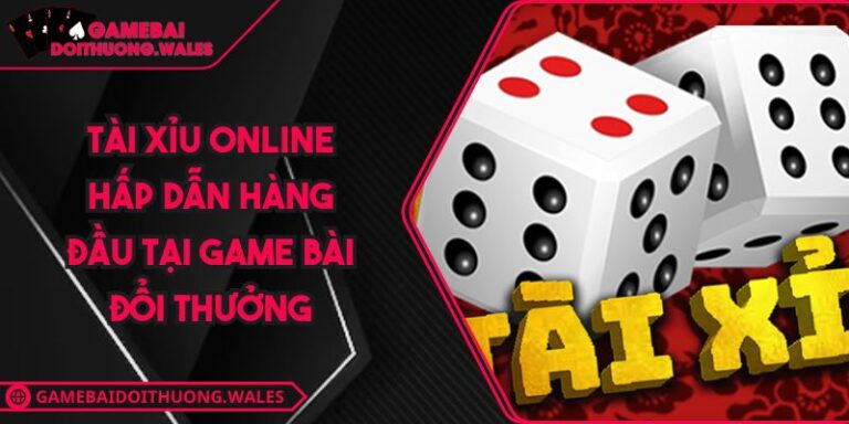 Tài Xỉu Online Hấp Dẫn Hàng Đầu Tại Game Bài Đổi Thưởng