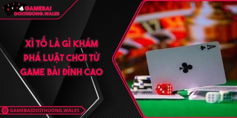 Xì Tố Là Gì Khám Phá Luật Chơi Từ Game Bài Đỉnh Cao 1 xì tố là gì